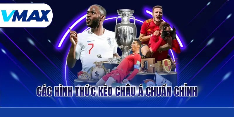 Các hình thức kèo châu Á chuẩn chỉnh