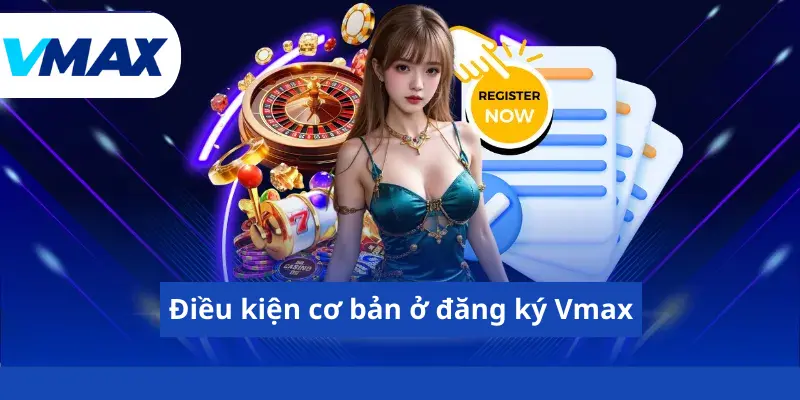 Điều kiện cơ bản ở đăng ký Vmax