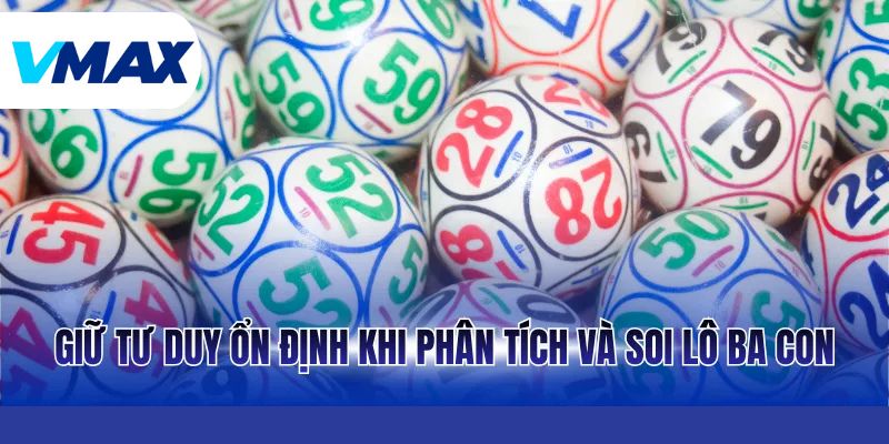 Lô Ba Số – Phân Tích Chi Tiết Hướng Tiếp Cận Tại Vmax 4 Giữ tư duy ổn định khi phân tích và soi lô ba con
