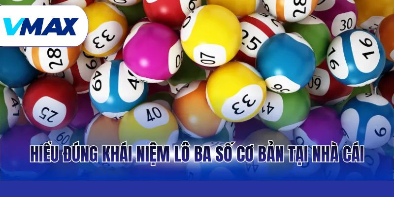 Lô Ba Số – Phân Tích Chi Tiết Hướng Tiếp Cận Tại Vmax 2 Hiểu đúng khái niệm lô ba số cơ bản tại nhà cái