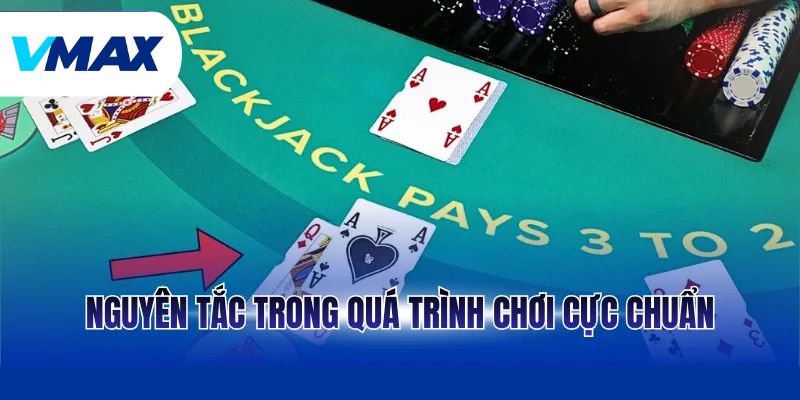 Blackjack - Trò Chơi Casino Hấp Dẫn Và Lôi Cuốn Nhất 3 Nguyên tắc trong quá trình chơi cực chuẩn