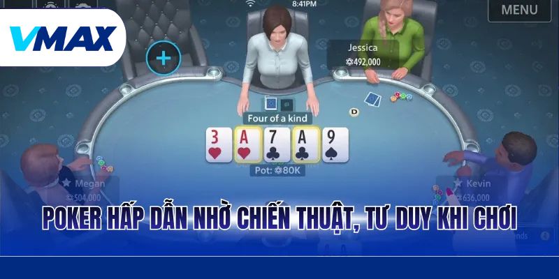 Poker – Luật Chơi, Chiến Thuật, Tư Duy Thắng Bền Vững 2 Poker hấp dẫn nhờ chiến thuật, tư duy khi chơi