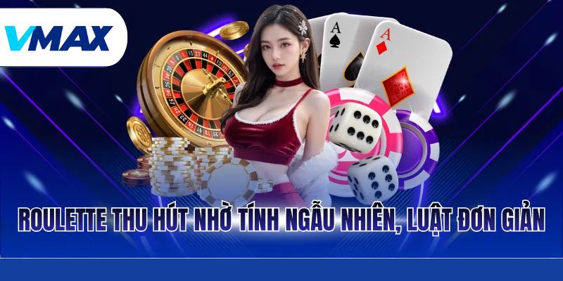 Roulette – Phân Tích Luật Chơi, Chiến Thuật Tại Vmax 2 Roulette thu hút nhờ tính ngẫu nhiên, luật đơn giản