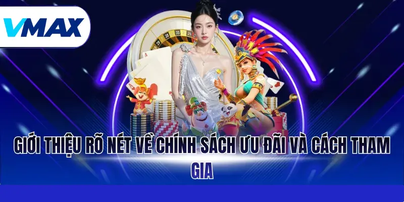 Giới Thiệu Vmax Vmax - Nhà Cái Uy Tín Với Kho Game Đỉnh Cao 3 Giới Thiệu Vmax rõ nét về chính sách ưu đãi và cách tham gia