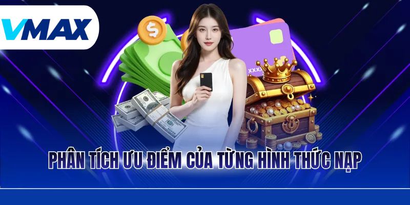 Phân tích ưu điểm của từng hình thức nạp