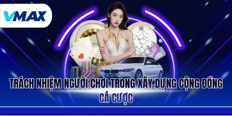Trách nhiệm người chơi trong xây dựng cộng đồng cá cược